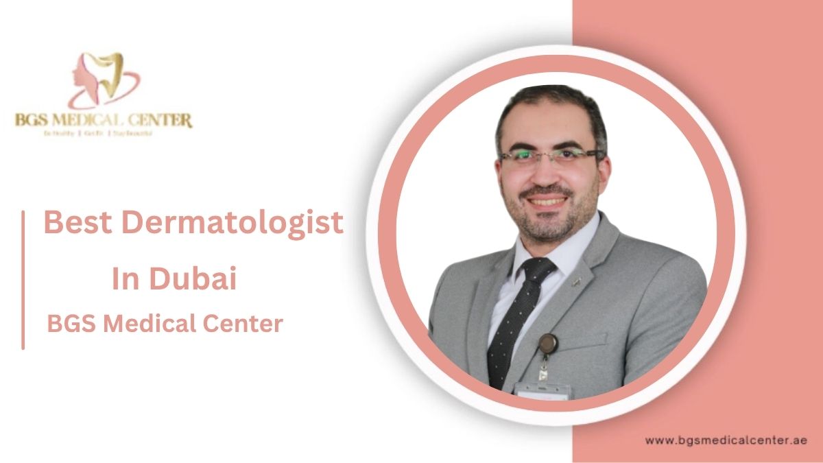 Who is the Best Dermatologist in Dubai? BGS Medical Center
