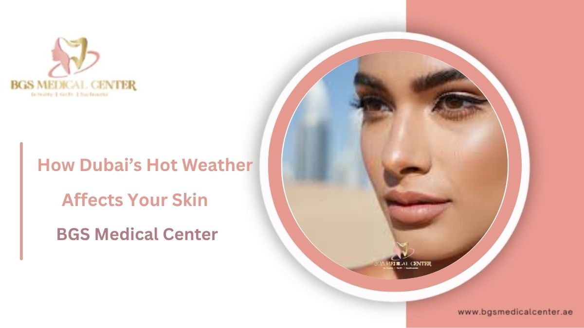 How Dubai’s hot weather affect your skin - Dubai BGS Medical Center